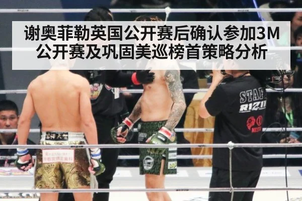 谢奥菲勒英国公开赛后确认参加3M公开赛及巩固美巡榜首策略分析